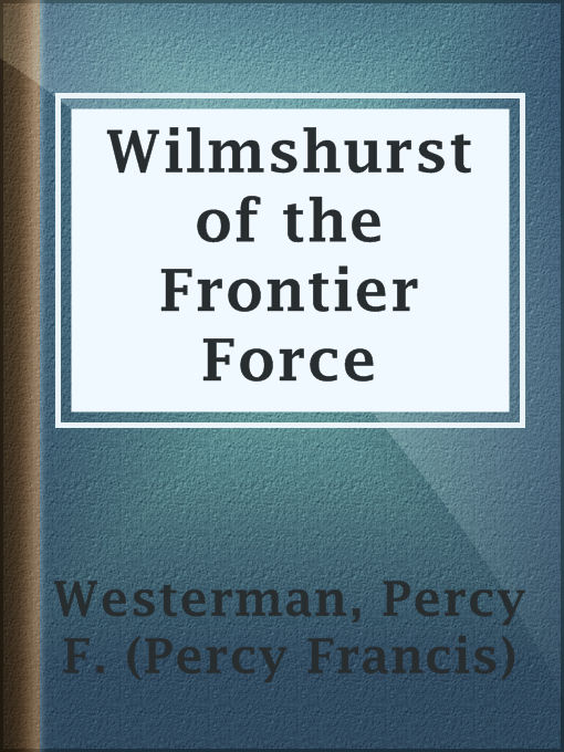 Title details for Wilmshurst of the Frontier Force by Percy F. (Percy Francis) Westerman - Available